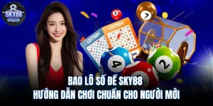 Bao Lô Số Đề SKY88 – Hướng Dẫn Chơi Chuẩn Cho Người Mới