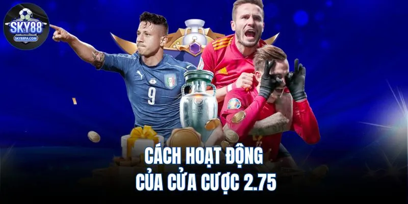 Cách hoạt động của cửa cược 2.75