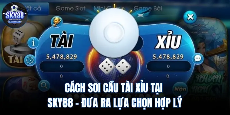 Cách Soi Cầu Tài Xỉu Tại Sky88 - Đưa Ra Lựa Chọn Hợp Lý