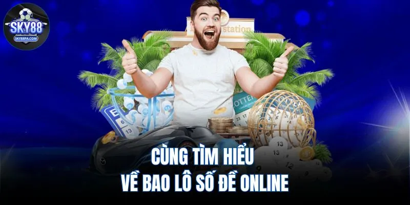 Cùng tìm hiểu về bao lô số đề online
