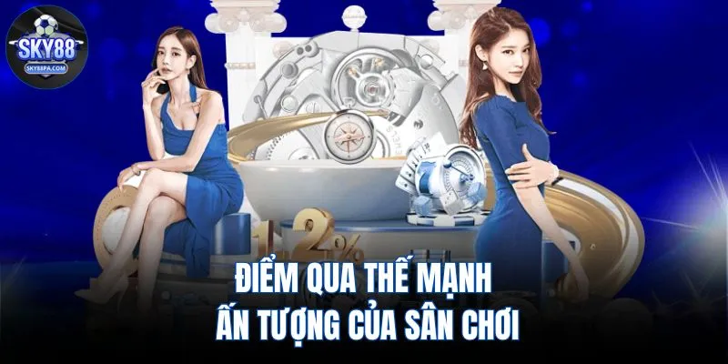 Điểm qua thế mạnh ấn tượng của sân chơi 