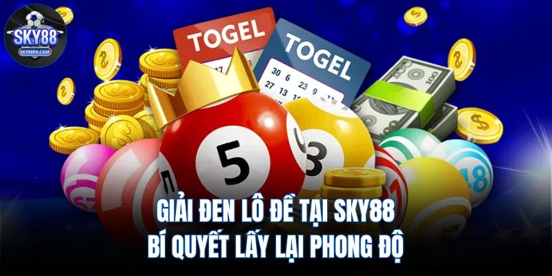 Giải Đen Lô Đề Tại SKY88: Bí Quyết Lấy Lại Phong Độ