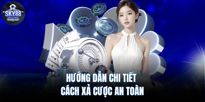 Hướng dẫn chi tiết cách xả cược an toàn