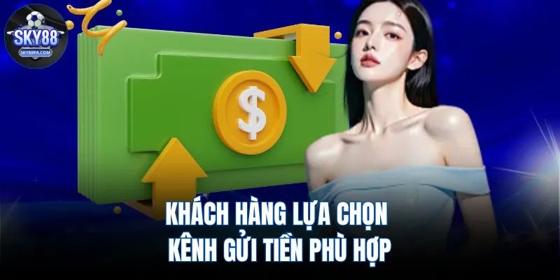 Khách hàng lựa chọn kênh gửi tiền phù hợp