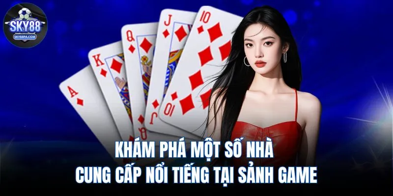 Khám phá một số nhà cung cấp nổi tiếng tại sảnh game