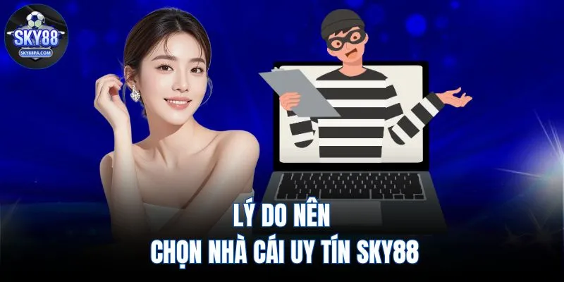Lý do nên chọn nhà cái uy tín SKY88