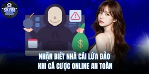 Nhận Biết Nhà Cái Lừa Đảo Khi Cá Cược Online An Toàn