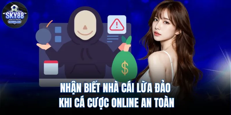 Nhận Biết Nhà Cái Lừa Đảo Khi Cá Cược Online An Toàn