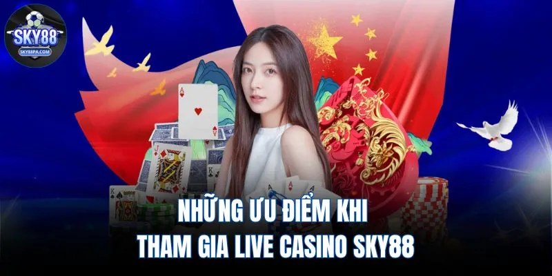 Những ưu điểm khi tham gia Live casino SKY88