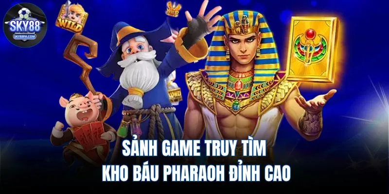 Sảnh game truy tìm kho báu Pharaoh đỉnh cao
