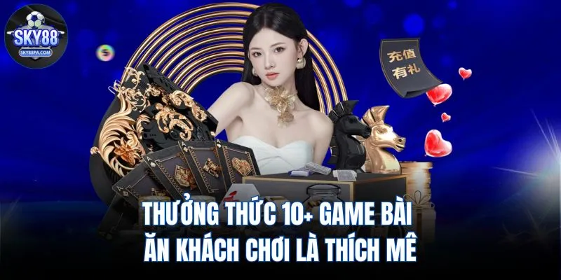 Thưởng thức 10+ game bài ăn khách chơi là thích mê