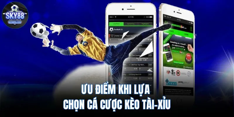 Ưu điểm khi lựa chọn cá cược kèo tài-xỉu